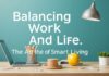 Balancing Work and Life: The Art of Smart Living Balancing Work and Life: The Art of Smart Living