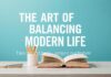 The Art of Balancing Modern Life: Tips and Tools for a Smarter Lifestyle The Art of Balancing Modern Life: Tips and Tools for a Smarter Lifestyle