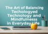 The Art of Balancing Technology and Mindfulness in Daily Life The Art of Balancing Technology and Mindfulness in Everyday Life