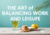 The Art of Balancing Work and Leisure: A Modern Lifestyle Guide The Art of Balancing Work and Leisure: A Contemporary Lifestyle Guide