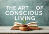 The Art of Mindful Living: Elevating Your Lifestyle with Simple Practices The Art of Conscious Living: Enhancing Your Lifestyle with Simple Practices