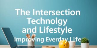 The Intersection of Technology and Lifestyle: Enhancing Daily Living The Intersection of Technology and Lifestyle: Improving Everyday Life