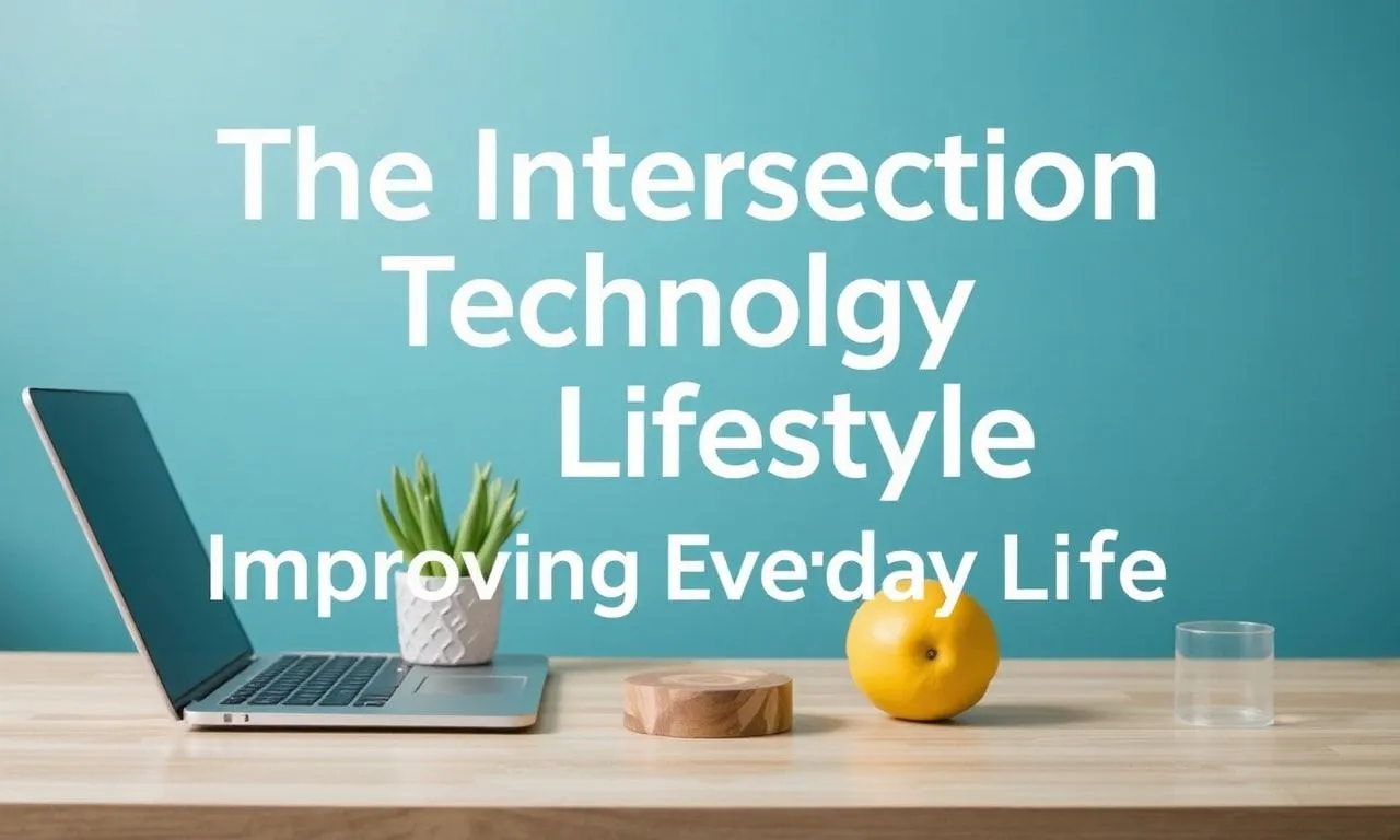 The Intersection of Technology and Lifestyle: Enhancing Daily Living The Intersection of Technology and Lifestyle: Improving Everyday Life