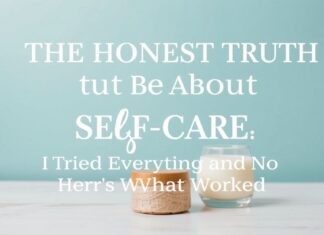 The Honest Truth About Self-Care: I Tried Everything and Here’s What Worked The Honest Truth About Self-Care: I Tried Everything and Here's What Worked