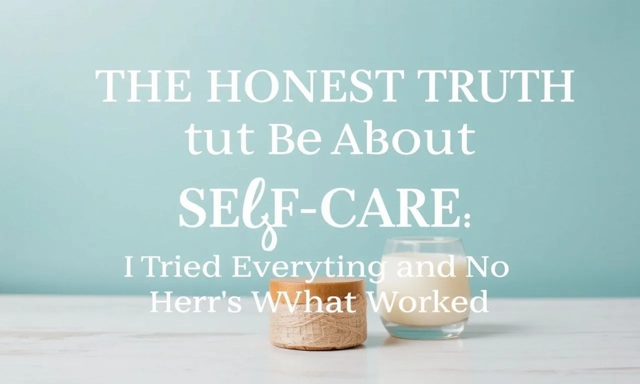 The Honest Truth About Self-Care: I Tried Everything and Here’s What Worked The Honest Truth About Self-Care: I Tried Everything and Here's What Worked